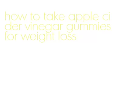 how to take apple cider vinegar gummies for weight loss