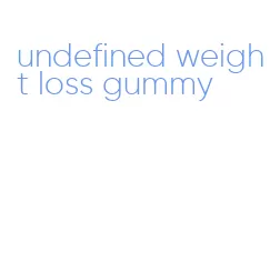 undefined weight loss gummy