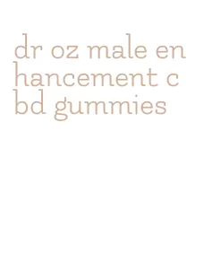 dr oz male enhancement cbd gummies