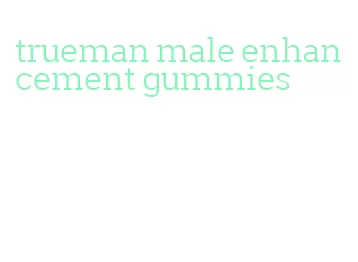 trueman male enhancement gummies