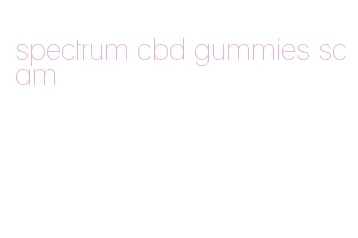 spectrum cbd gummies scam