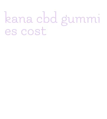 kana cbd gummies cost