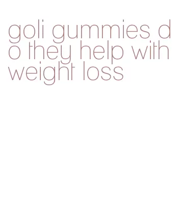 goli gummies do they help with weight loss