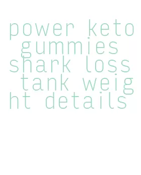 power keto gummies shark loss tank weight details