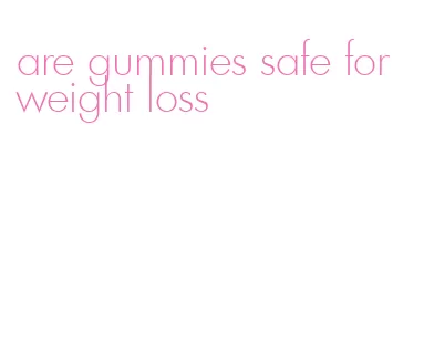 are gummies safe for weight loss