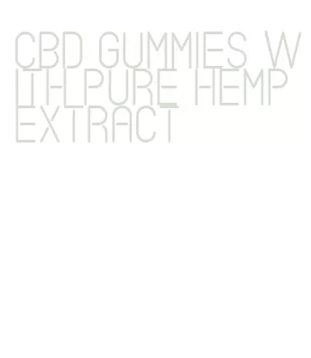 cbd gummies with pure hemp extract