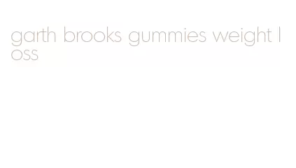 garth brooks gummies weight loss