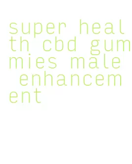 super health cbd gummies male enhancement
