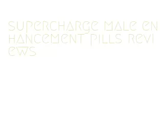supercharge male enhancement pills reviews